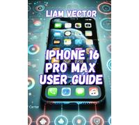 iPhone 16 Pro Max User Guide: A Step-by-Step Guide to Mastering Your iPhone 16 Pro Max