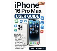iPhone 16 Pro Max User Guide: A Step-by-Step Manual to Mastering Setup, Smart Features, Camera Controls, and Everyday Use Like a Pro-Even If You're Not Tech-Savvy