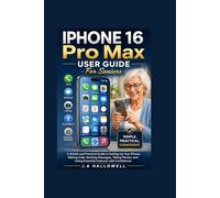 IPHONE 16 Pro Max User Guide For Seniors: A Simple and Practical Guide to Setting Up Your Phone, Making Calls, Sending Messages, Taking Photos, and Using Essential Features with Confidence
