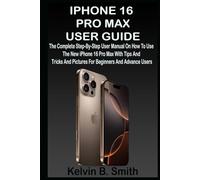 IPHONE 16 PRO MAX USER GUIDE: The Complete Step-By-Step User Manual On How To Use The New iPhone 16 Pro Max With Tips And Tricks And Pictures For Beginners And Advance Users