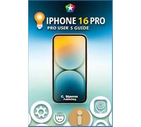 iPhone 16 Pro: Pro User’s Guide: Master Advanced Tools, Hidden Features, and Customization Tips for iPhone 16 Pro Power Users