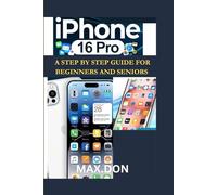 iPhone 16 pro step by step guide for beginners and seniors: Designed for beginners, seniors and the simple curious