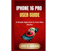 IPHONE 16 PRO USER GUIDE: A Simple Approach to Your New Device