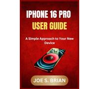 IPHONE 16 PRO USER GUIDE: A Simple Approach to Your New Device