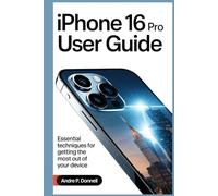 IPHONE 16 PRO USER GUIDE: Essential Techniques for Getting the Most Out of Your Device