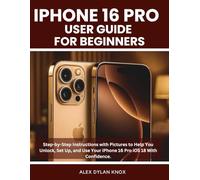 Iphone 16 Pro User Guide For Beginners: Step-by-Step Instructions with Pictures to Help You Unlock, Set Up, and Use Your iPhone 16 Pro iOS 18 With Confidence.