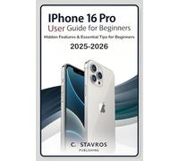 IPhone 16 Pro User Guide for Beginners: Step-by-Step Solutions, Hidden Features & Essential Tips for Beginners, Seniors, and Anyone Who Wants More from Their iPhone 16 Pro