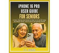 iPhone 16 Pro User Guide for Seniors: A clear, step-by-step manual on how to set up and enjoy the iPhone 16 Pro, even if you’re just getting started