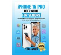 iPhone 16 Pro User Guide for Seniors: A Simplified Manual for Everyday Use, with Clear Instructions to Help You Feel Confident and in Control