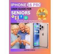 IPHONE 16 PRO USER GUIDE FOR SENIORS: The Simple, Step-by-Step Manual to Master Your New iPhone - No Tech Skills Needed
