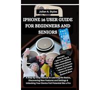 IPHONE 16 USER GUIDE FOR BEGINNERS AND SENIORS: A Step-by-Step Manual to Learning the Basics, Discovering New Features and Settings & Unlocking your Device Full Potential like a Pro