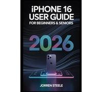 iPhone 16 User Guide for Beginners & Seniors 2026: Essential Tips, Features, and Step-by-Step Instructions for Getting the Most Out of Your Device