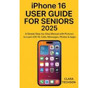 IPHONE 16 USER GUIDE FOR SENIORS 2025: A Simple Step-by-Step Manual with Pictures to Learn iOS 19, Calls, Messages, Photos & Apps