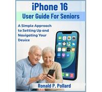 iPhone 16 User Guide For Seniors: A Simple Approach to Setting Up and Navigating Your Device
