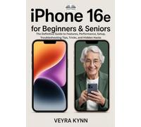 IPhone 16e For Beginners & Seniors: The Definitive Guide To Features, Performance, Setup, Troubleshooting Tips, Tricks, And Hidden Hacks