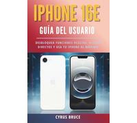 Iphone 16e Guía del usuario: Desbloquea funciones ocultas, accesos directos y usa tu iPhone al máximo