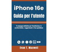 iPhone 16e Guida per l'utente: Il compagno definitivo per principianti e anziani per configurare, padroneggiare iOS 18 e sbloccare Apple Intelligence con facilità