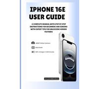 IPHONE 16E USER GUIDE: A COMPLETE MANUAL WITH STEP BY STEP INSTRUCTIONS FOR BEGINNERS AND SENIORS WITH EXPERT TIPS FOR UNLOCKING HIDDEN FEATURES