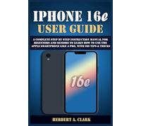 IPHONE 16e USER GUIDE: A Complete Step by Step Instruction Manual for Beginners and Seniors to Learn How to Use the Apple Smartphone Like a Pro, with iOS Tips & Tricks