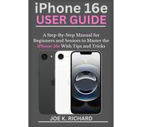 iPhone 16e USER GUIDE: A Step-By-Step Manual for Beginners and Seniors to Master the iPhone 16e With Tips and Tricks