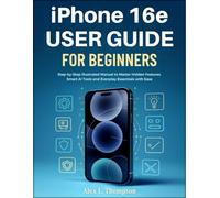 iPhone 16e User Guide for Beginners: Step-by-Step Illustrated Manual to Master Hidden Features, Smart AI Tools, and Everyday Essentials with Ease