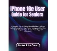 iPhone 16e User Guide for Seniors: A Complete Easy-to-Follow Manual for Elders to Learn Calling, Texting, Browsing, Photos, Settings, and ... to Enjoy Modern Technology with Confidence