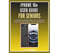 iPhone 16e User Guide for Seniors: A Step-by-Step Manual with Clear Instructions, Visual Aids, and Practical Tips for Everyday Use