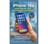 iPhone 16e User Guide for Seniors and Beginners: Simplified How-To Instructions to Navigate, Customize, and Troubleshoot Like a Pro.