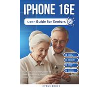 Iphone 16e User Guide for Seniors: Plain & Practical Instructions for Older Adults Using Apple’s Latest Smartphone