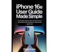IPHONE 16E USER GUIDE MADE SIMPLE: A Complete Step-by-Step Manual To Boost Performance And Master Your Device Categories With Expert Tips
