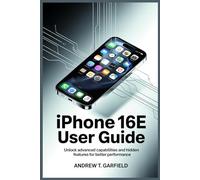 IPHONE 16E USER GUIDE: Unlock Advanced Capabilities and Hidden Features for Better Performance