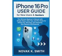 iPhone 16Pro User Guide for New users and Seniors: The ultimate Beginners manual with Simple steps, Easy Tips and Pro Tricks For setting up, Securing and Unlocking your Device’s Full potential