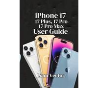iPhone 17, 17 Plus, 17 Pro, and 17 Pro Max User Guide: From Design and Camera Features to Performance, and Tips for Every User
