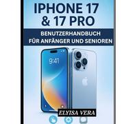 IPHONE 17 & 17 PRO BENUTZERHANDBUCH FÜR ANFÄNGER UND SENIOREN: Schritt-für-Schritt-Anleitungen für Kameratipps, Akku-Hacks und erweiterte Funktionen für Anfänger und Enthusiasten