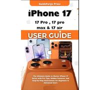 iPhone 17, 17 Pro, Pro Max, and 17 Air User Guide: The Ultimate Guide to Master iPhone 17 Series with Pro Tips, Hidden Features, and Step-by-Step Instructions for Beginners & Advanced Users
