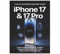 iPhone 17 & 17 Pro: The No-Nonsense Mastery Guide: Unlock Apple Intelligence, Hidden Features & Everyday Fixes Even If You're Not a Tech Person