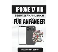 IPHONE 17 AIR BENUTZERHANDBUCH FÜR ANFÄNGER: Entfesseln Sie die Kraft des Alltags mit klaren Tipps für ein intelligenteres Erlebnis