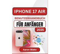 IPHONE 17 AIR BENUTZERHANDBUCH FÜR ANFÄNGER: Schritt-für-Schritt-Anleitung für Anfänger zum einfachen Beherrschen von Einrichtung, Einstellungen, Kamera und alltäglichen Funktionen