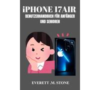 IPHONE 17 AIR BENUTZERHANDBUCH FÜR ANFÄNGER UND SENIOREN: Schritt-Für-Schritt-Einrichtung, Multitasking-Funktionen, Versteckte Tipps Und Tricks Und Mehr Für Nahtlose Produktivität Und Den Täglichen