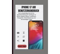 IPHONE 17 AIR BENUTZERHANDBUCH: Ihre vollständige Schritt-für-Schritt-Anleitung für Anfänger zu iOS 26, Master-Setup, Funktionen, Fotografie, Fehlerbehebung und mit wichtigen Tipps