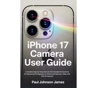 iPhone 17 Air Camera User Guide: Complete Step-by-Step Manual with Detailed Illustrations for Mastering Photography to Advanced Features, Video, and iOS