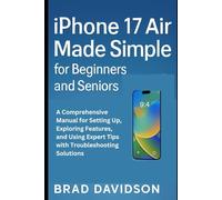 iPhone 17 Air Made Simple for Beginners and Seniors: A Comprehensive Manual for Setting Up, Exploring Features, and Using Expert Tips with Troubleshooting Solutions