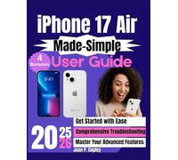 iPhone 17 Air Made-Simple User Guide: The Comprehensive Step-by-Step Guide for Zero-Tech Beginners for Everyday Use