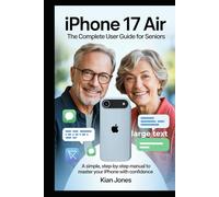 iPhone 17 Air: The Complete User Guide for Seniors: A Simple, Step-by-Step Manual to Master Your iPhone with Confidence