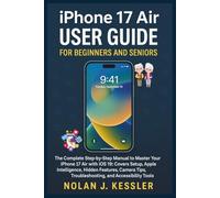 iPhone 17 Air User Guide for Beginners and Seniors: The Complete Step-by-Step Manual to Master Your iPhone 17 Air with iOS 19: Covers Setup, Apple Intelligence, Hidden Features and Troubleshooting