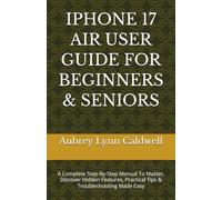 IPHONE 17 AIR USER GUIDE FOR BEGINNERS & SENIORS: A Complete Step-By-Step Manual To Master, Discover Hidden Features, Practical Tips & Troubleshooting Made Easy