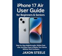 iPhone 17 Air User Guide for Beginners & Seniors: Step-by-Step Walkthroughs, Hidden Features, and Easy Fixes to Master Your Device Without Tech Confusion