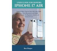 Iphone 17 Air User Guide for Seniors: Easy to Follow, Step-by-Step with Large, Bold Text, Clear Illustrations and Simple Instructions for Beginners, Seniors and Advanced Users
