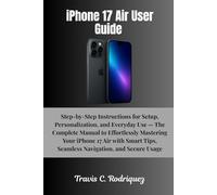 iPhone 17 Air User Guide: Step-by-Step Instructions for Setup, Personalization, and Everyday Use - The Complete Manual to Effortlessly Mastering Your ... Tips, Seamless Navigation, and Secure Usage