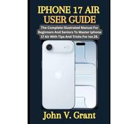 IPHONE 17 AIR USER GUIDE: The Complete Illustrated Manual For Beginners And Seniors To Master Iphone 17 Air With Tips And Tricks For Ios 26.